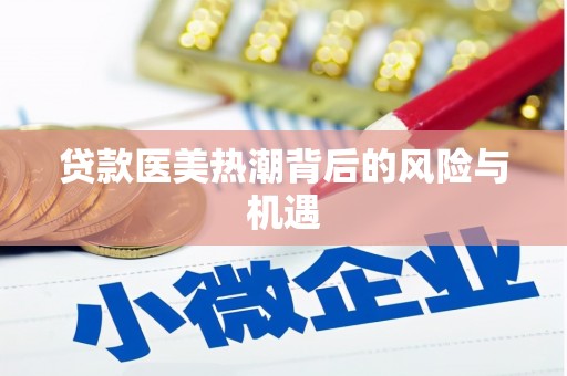 上海贷款医美热潮背后的风险与机遇